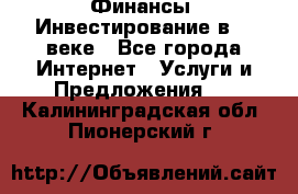 Финансы. Инвестирование в 21 веке - Все города Интернет » Услуги и Предложения   . Калининградская обл.,Пионерский г.